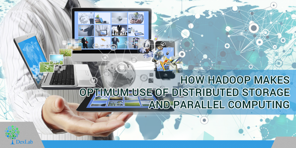 How Hadoop makes Optimum Use of Distributed Storage and Parallel Computing