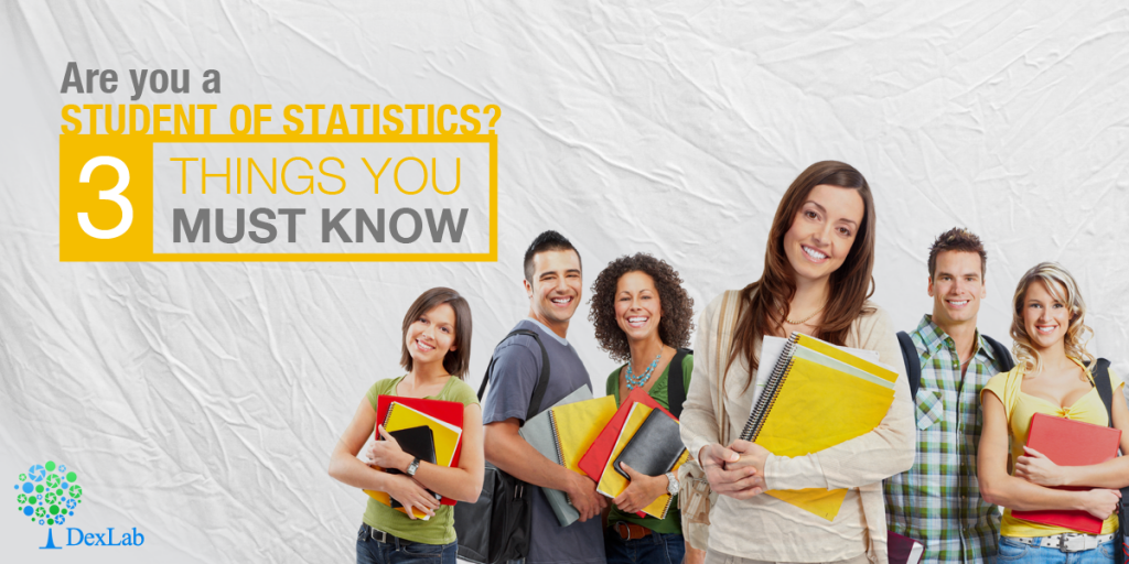 Are You a Student of Statistics? – You must know these 3 things