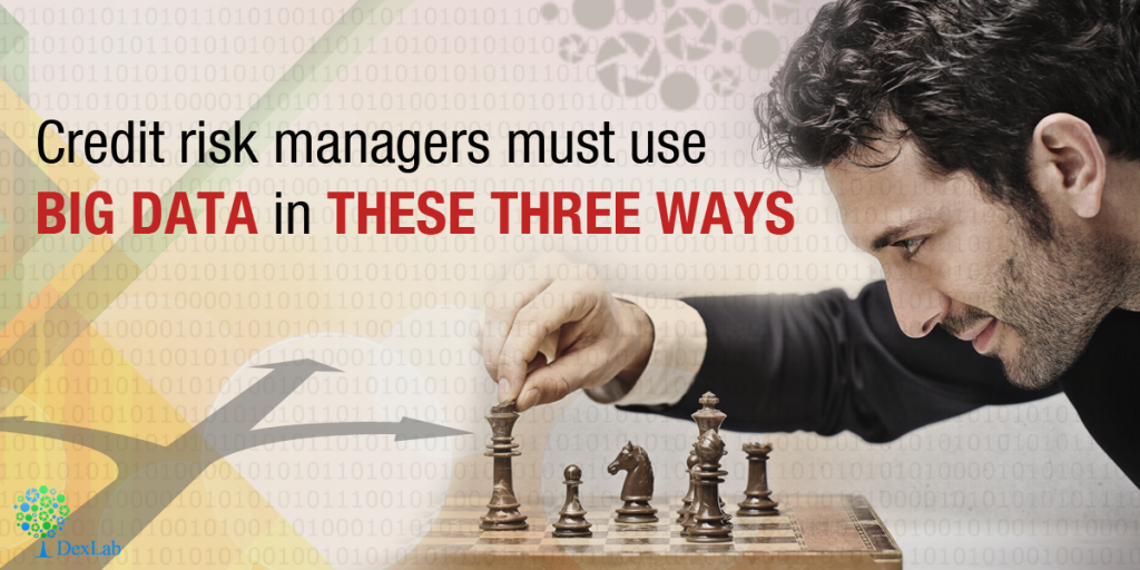 Credit Risk Managers Must use Big Data in These Three Ways