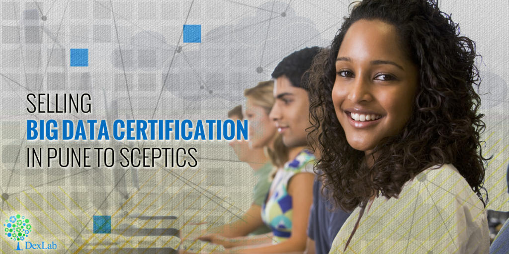 Selling Big Data Certification in Pune to Sceptics