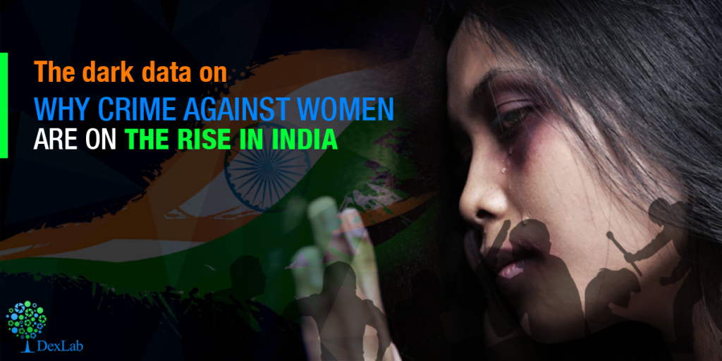 The Dark Data on Why Crime Against Women are on The Rise in India