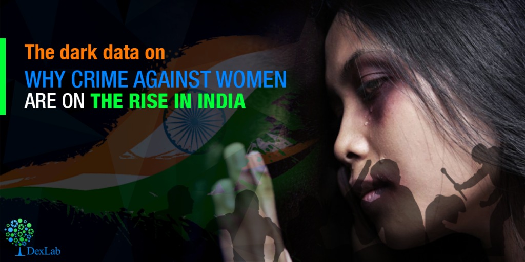 The Dark Data on Why Crime Against Women are on The Rise in India 