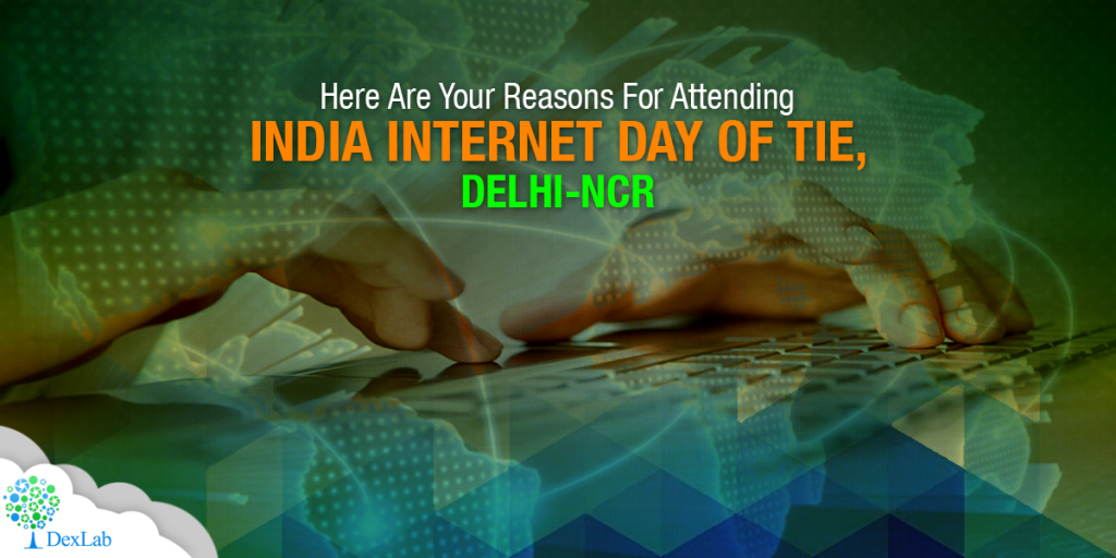 Here Are Your Reasons For Attending India Internet Day of Tie, Delhi-NCR