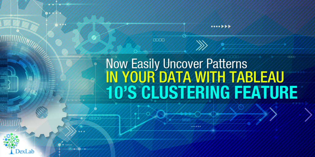 Now Easily Uncover Patterns in Your Data With Tableau 10’s Clustering Feature