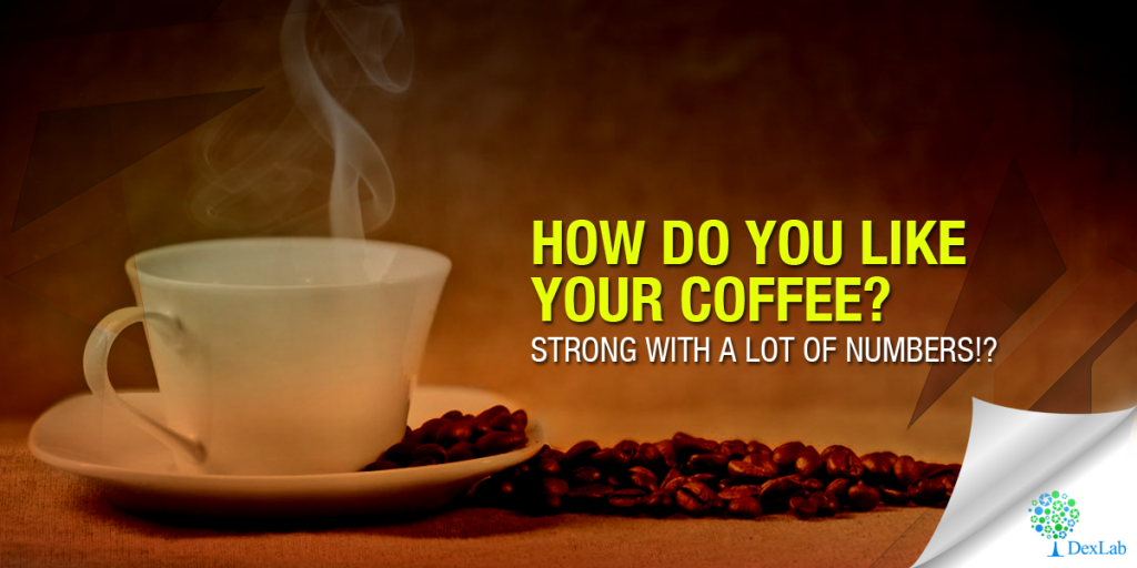 How do you Like your Coffee? Strong with a Lot of Numbers!?