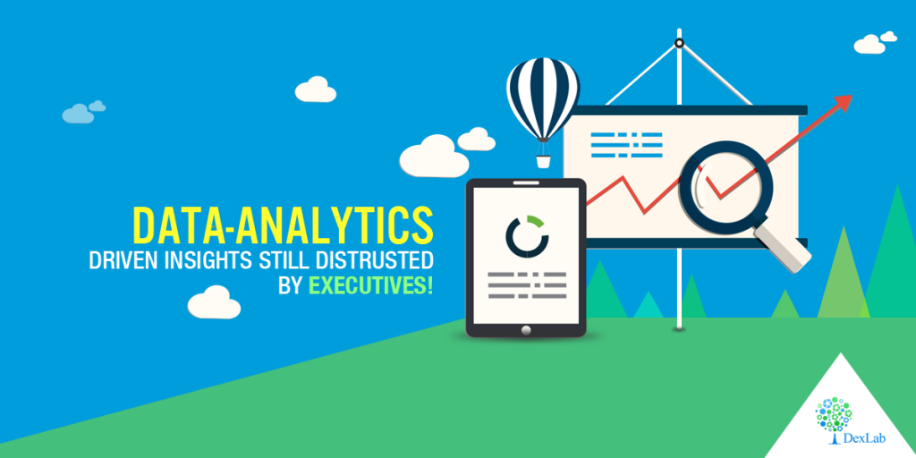 Data-Analytics Driven Insights Still Distrusted By Executives!