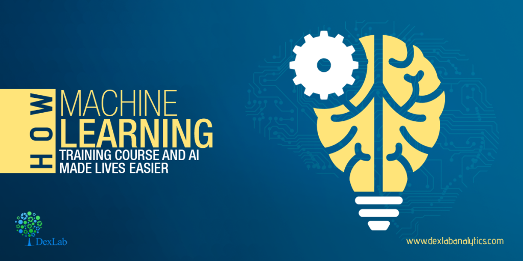 How Machine Learning Training Course and AI Made Lives Easier