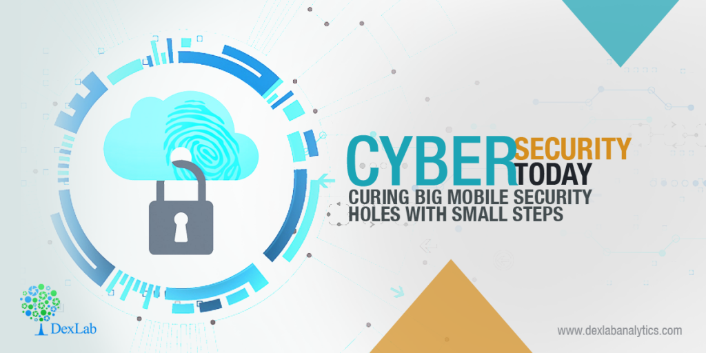 Cyber Security Today: Curing Big Mobile Security Holes with Small Steps 