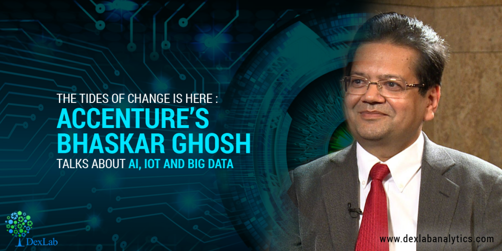 The Tides Of Change Is Here: Accenture’s Bhaskar Ghosh Talks About AI, IoT and Big Data