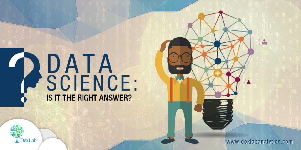 Data Science: Is It the Right Answer?