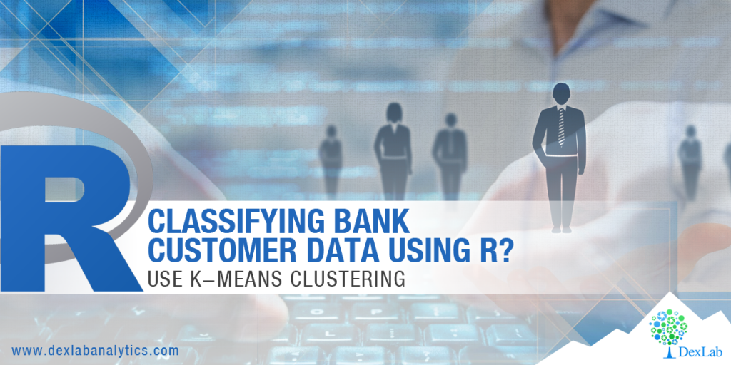 Classifying Bank Customer Data Using R? Use K-means Clustering