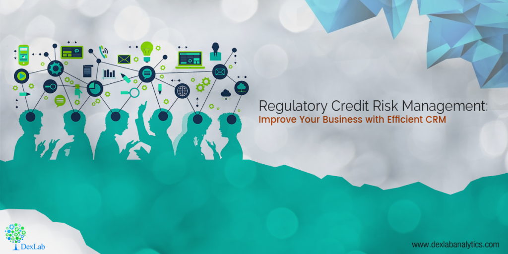 Regulatory Credit Risk Management: Improve Your Business with Efficient CRM