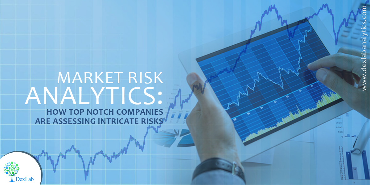 Market Risk Analytics: How Top Notch Companies Are Assessing Intricate Risks​