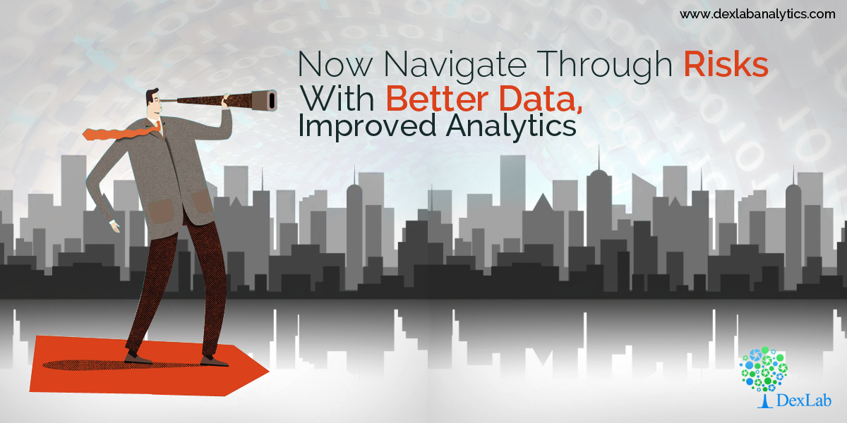 Now Navigate Through Risks with Better Data, Improved Analytics