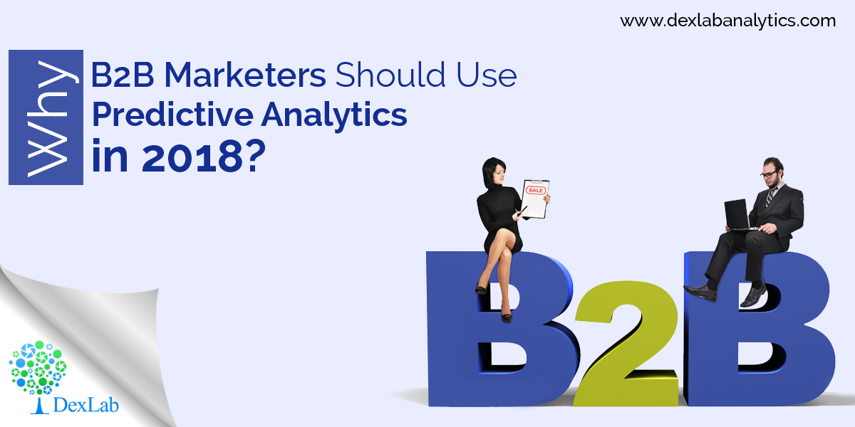 Why B2B Marketers Should Use Predictive Analytics in 2018?