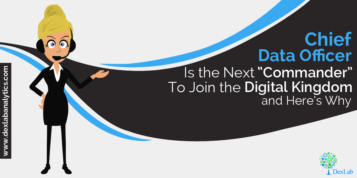 Chief Data Officer Is the Next “Commander” To Join the Digital Kingdom and Here’s Why