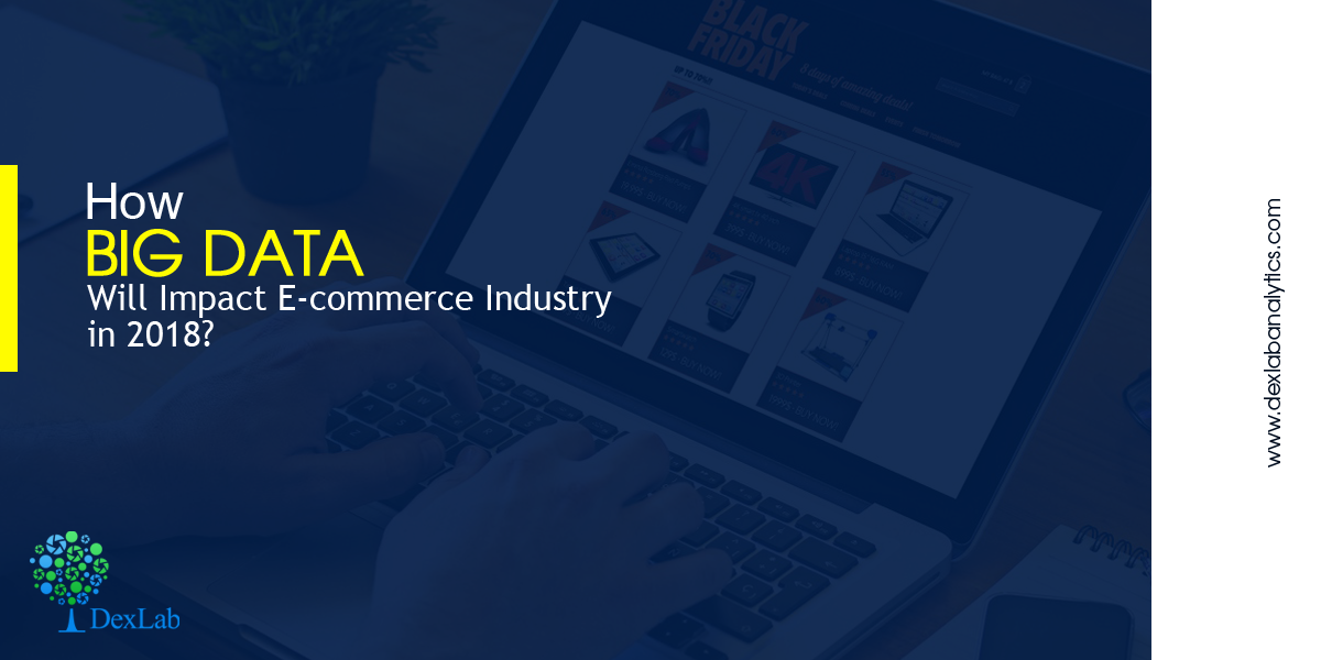 How Big Data Will Impact E-commerce Industry in 2018?