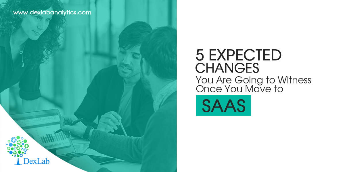 5 Expected Changes You Are Going to Witness Once You Move to SaaS