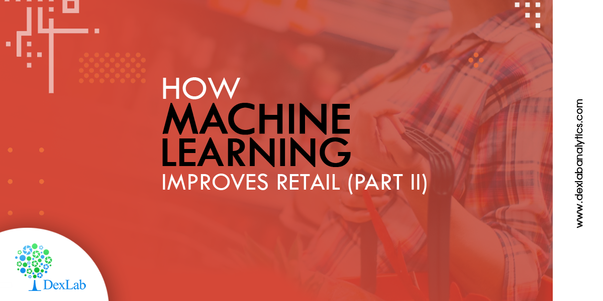 How Machine Learning Coupled With Data Science Improves Retail Scenario (Part II)