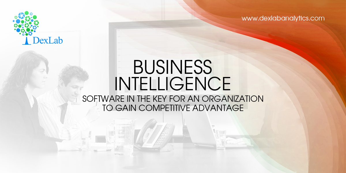 Business Intelligence Software in the Key for an Organization to Gain Competitive Advantage