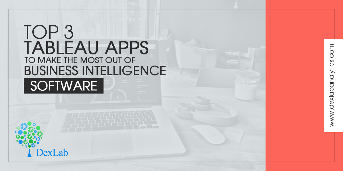 Top 3 Tableau Apps to Make the Most Out of Business Intelligence Software