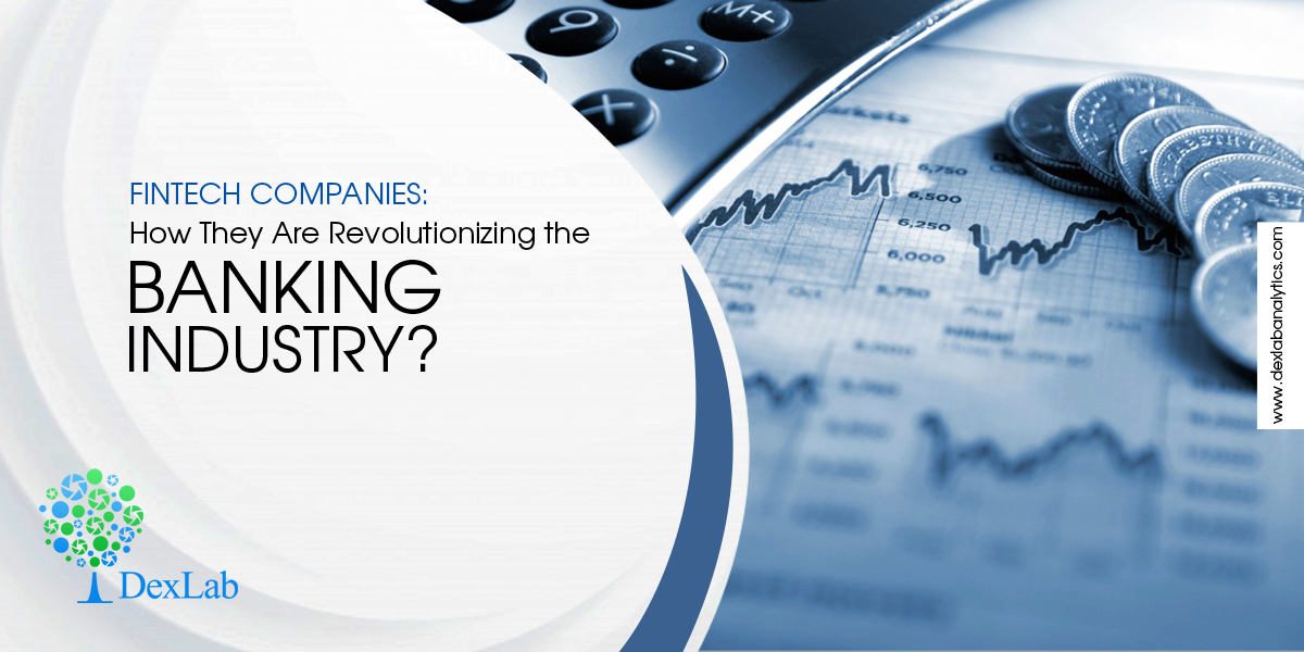 Fintech Companies: How They Are Revolutionizing the Banking Industry?