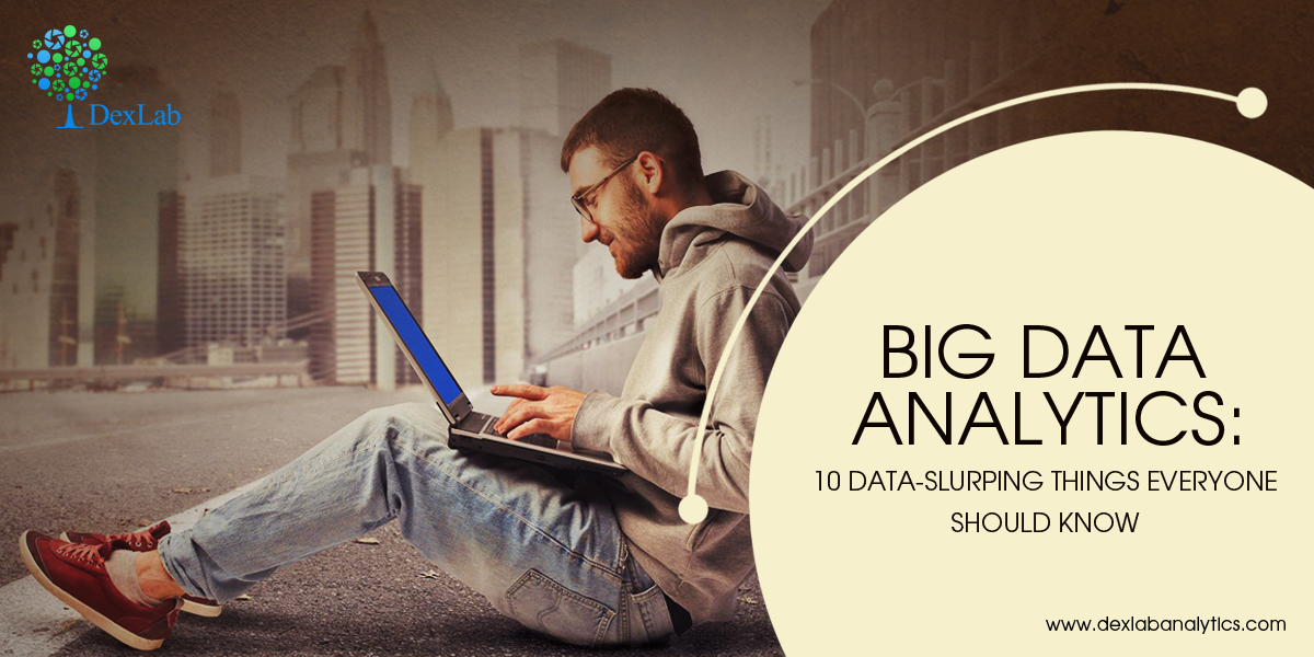 Big Data Analytics: 10 Data-Slurping Things Everyone Should Know