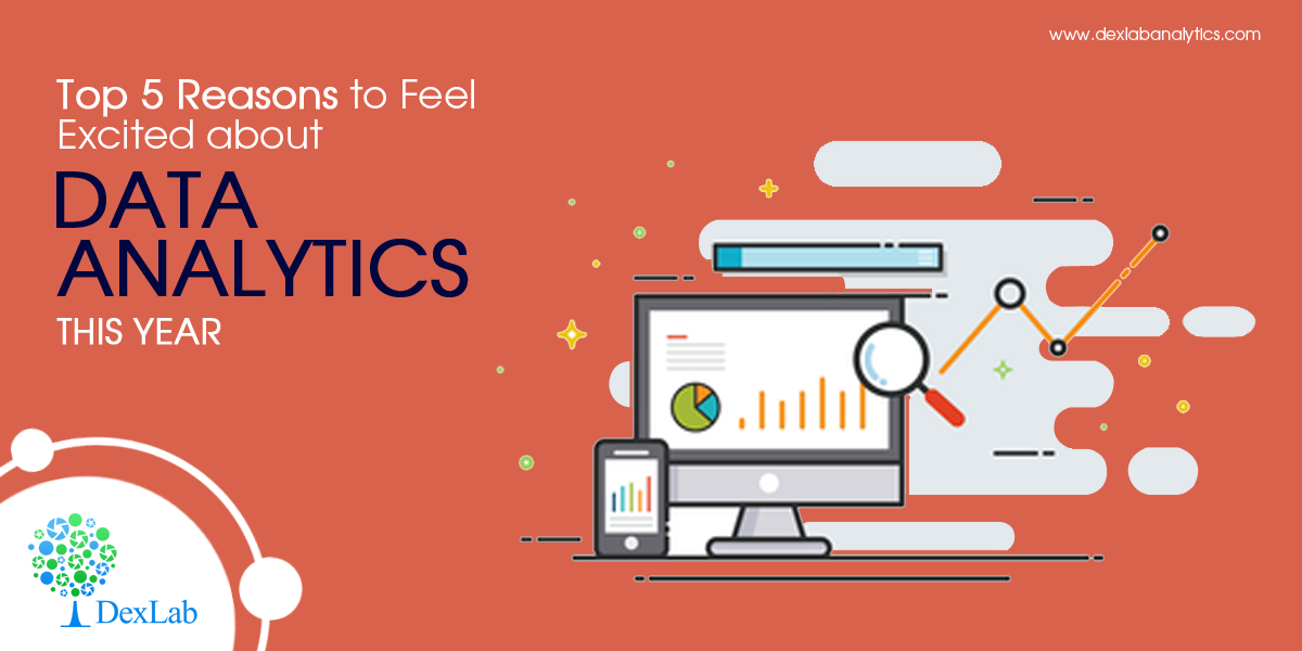 TOP 5 REASONS TO FEEL EXCITED ABOUT DATA ANALYTICS THIS YEAR