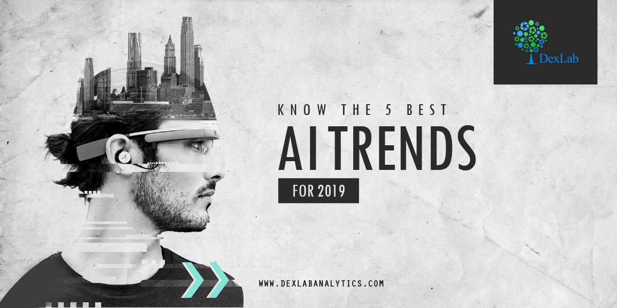 Know the 5 Best AI Trends for 2019