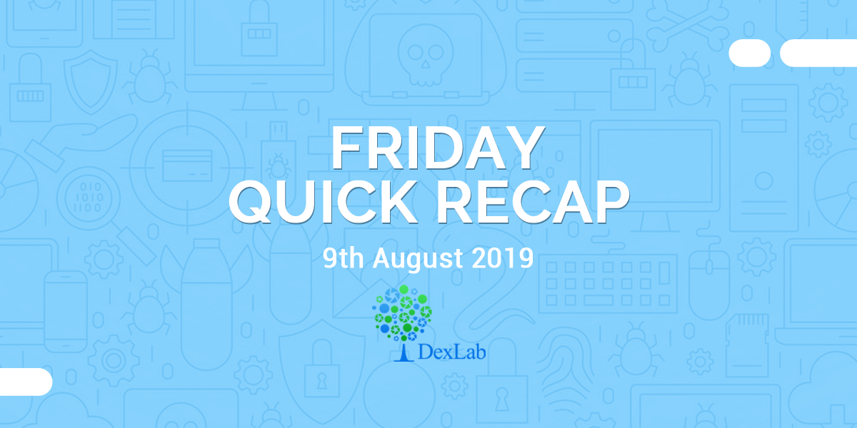 9th August 2019: Friday Quick Recap