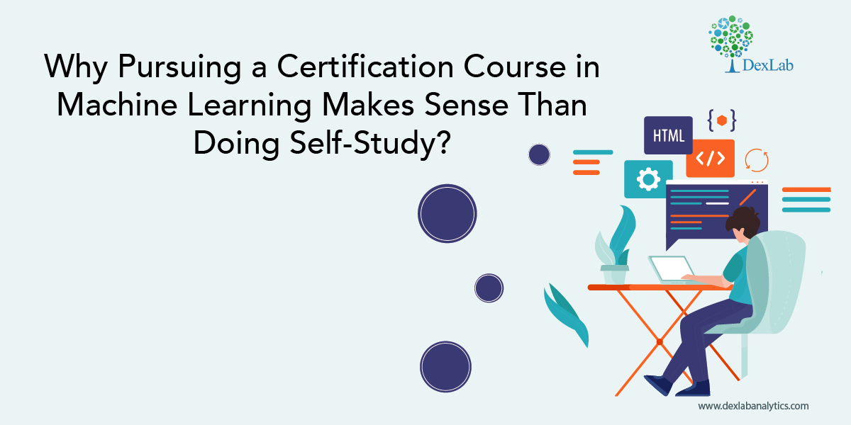 Why Pursuing a Certification Course in Machine Learning Makes Sense Than Doing Self-Study?